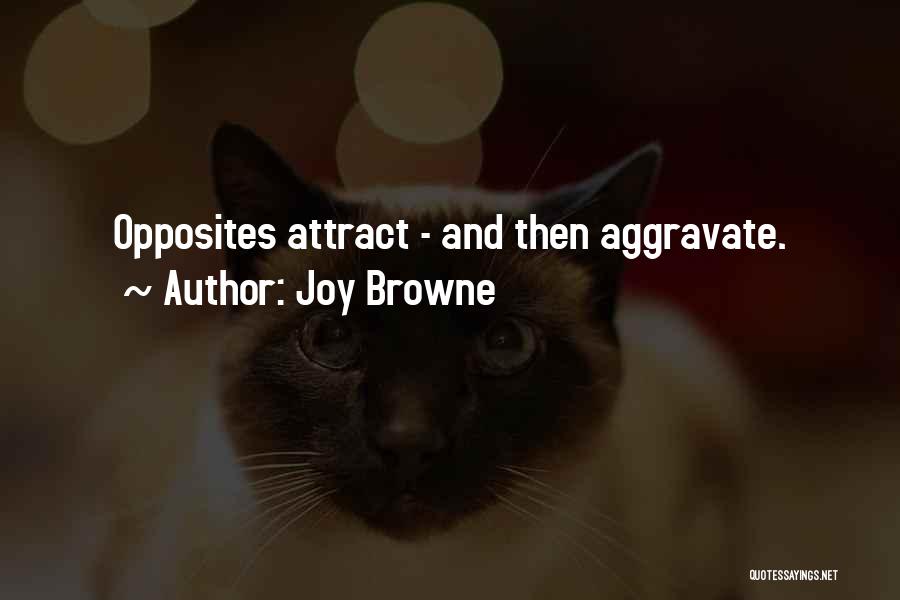 Joy Browne Quotes: Opposites Attract - And Then Aggravate.