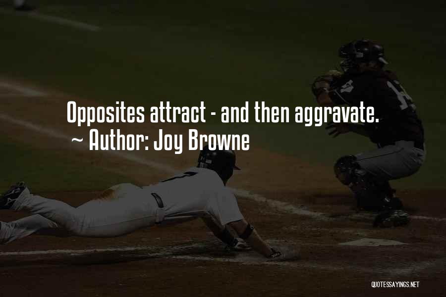 Joy Browne Quotes: Opposites Attract - And Then Aggravate.