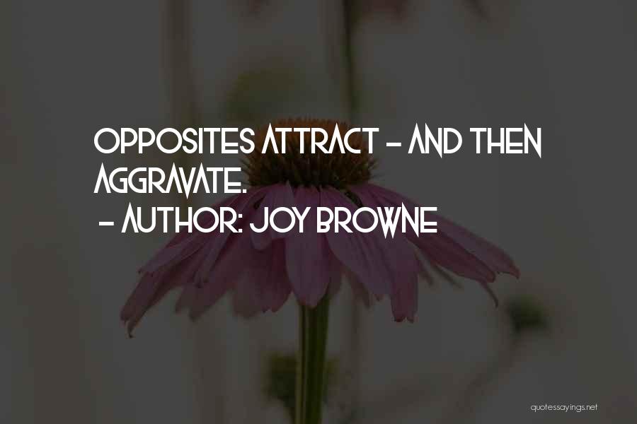 Joy Browne Quotes: Opposites Attract - And Then Aggravate.