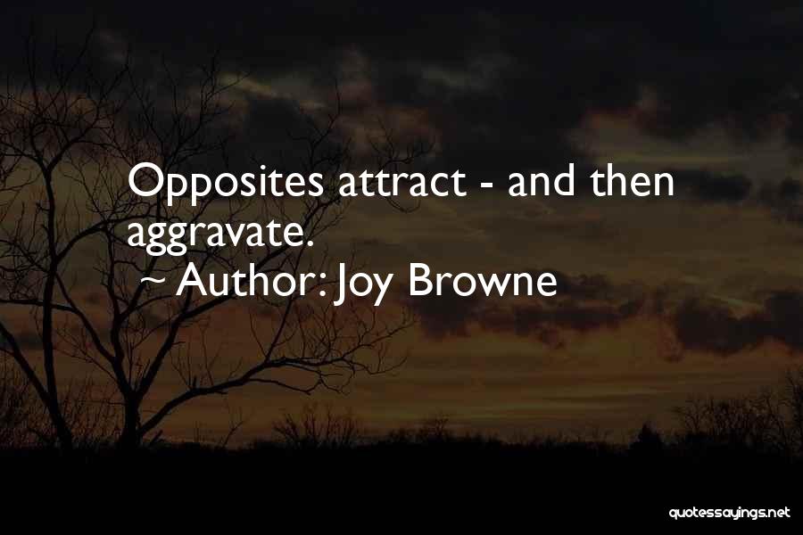 Joy Browne Quotes: Opposites Attract - And Then Aggravate.