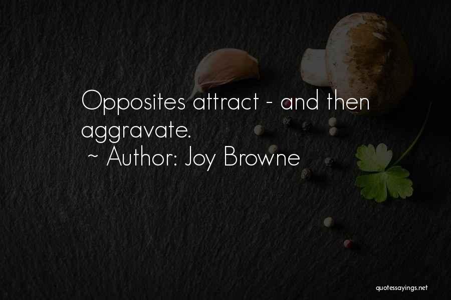 Joy Browne Quotes: Opposites Attract - And Then Aggravate.