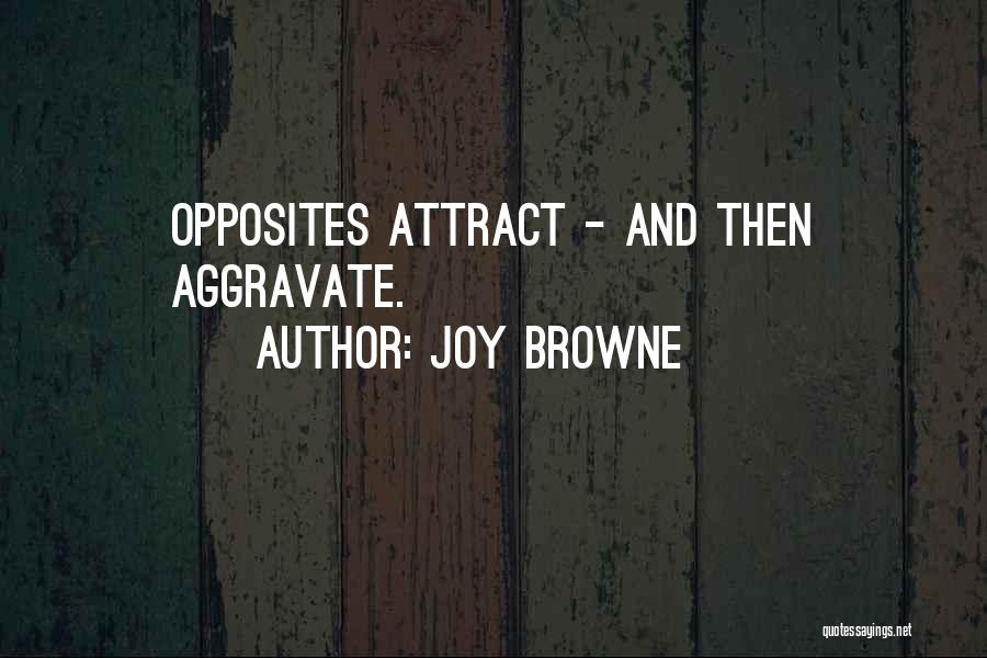 Joy Browne Quotes: Opposites Attract - And Then Aggravate.