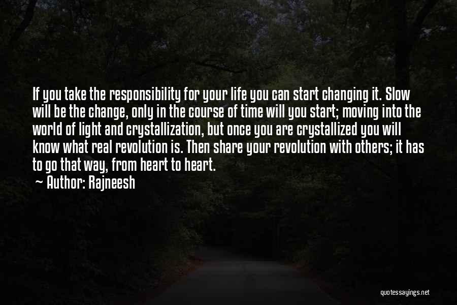 Rajneesh Quotes: If You Take The Responsibility For Your Life You Can Start Changing It. Slow Will Be The Change, Only In