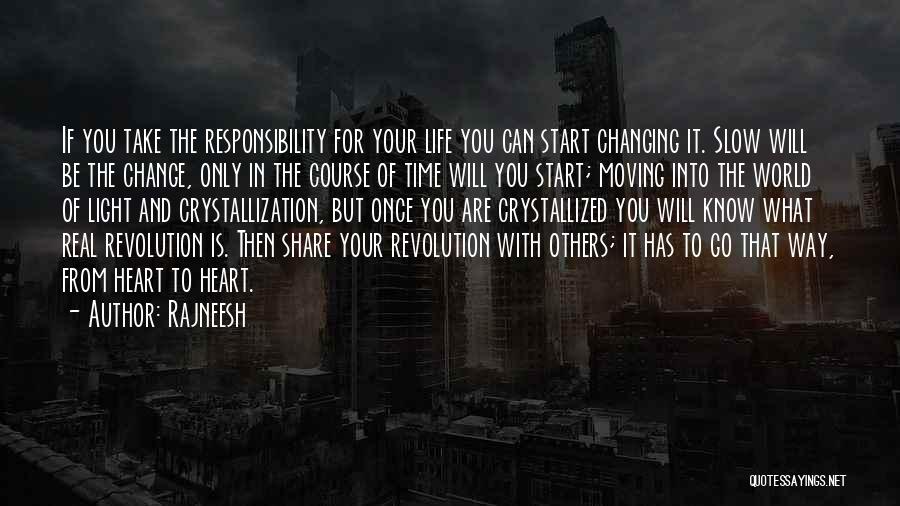 Rajneesh Quotes: If You Take The Responsibility For Your Life You Can Start Changing It. Slow Will Be The Change, Only In