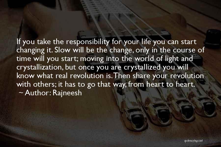 Rajneesh Quotes: If You Take The Responsibility For Your Life You Can Start Changing It. Slow Will Be The Change, Only In