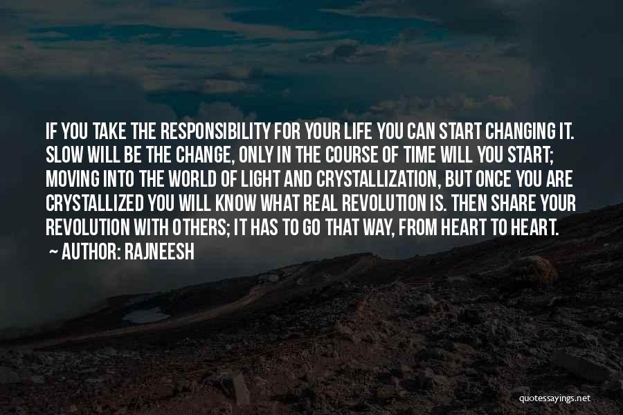 Rajneesh Quotes: If You Take The Responsibility For Your Life You Can Start Changing It. Slow Will Be The Change, Only In