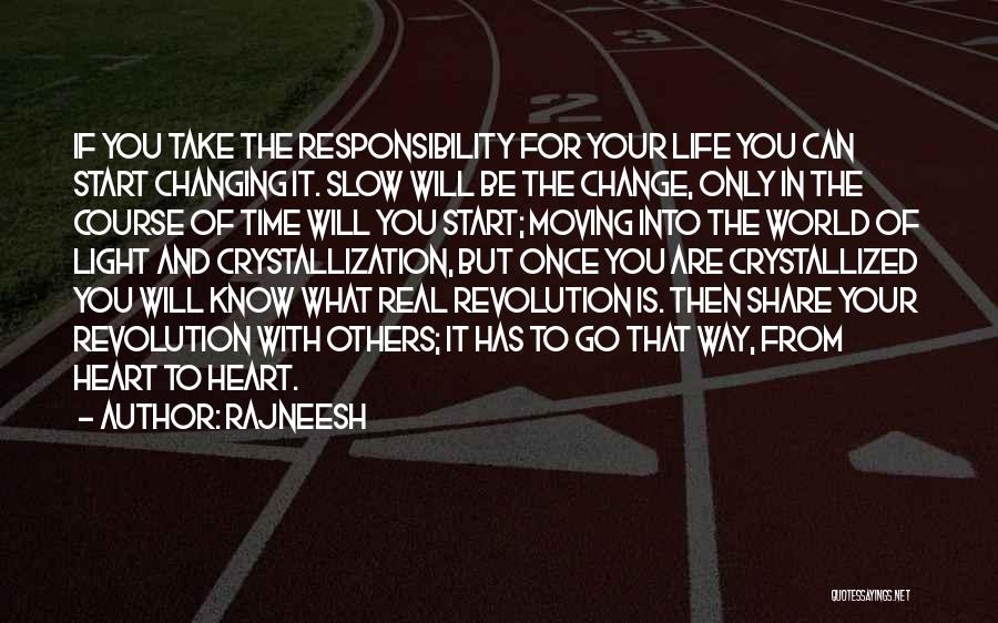 Rajneesh Quotes: If You Take The Responsibility For Your Life You Can Start Changing It. Slow Will Be The Change, Only In