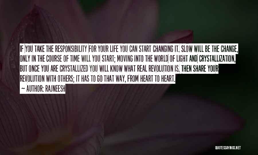 Rajneesh Quotes: If You Take The Responsibility For Your Life You Can Start Changing It. Slow Will Be The Change, Only In