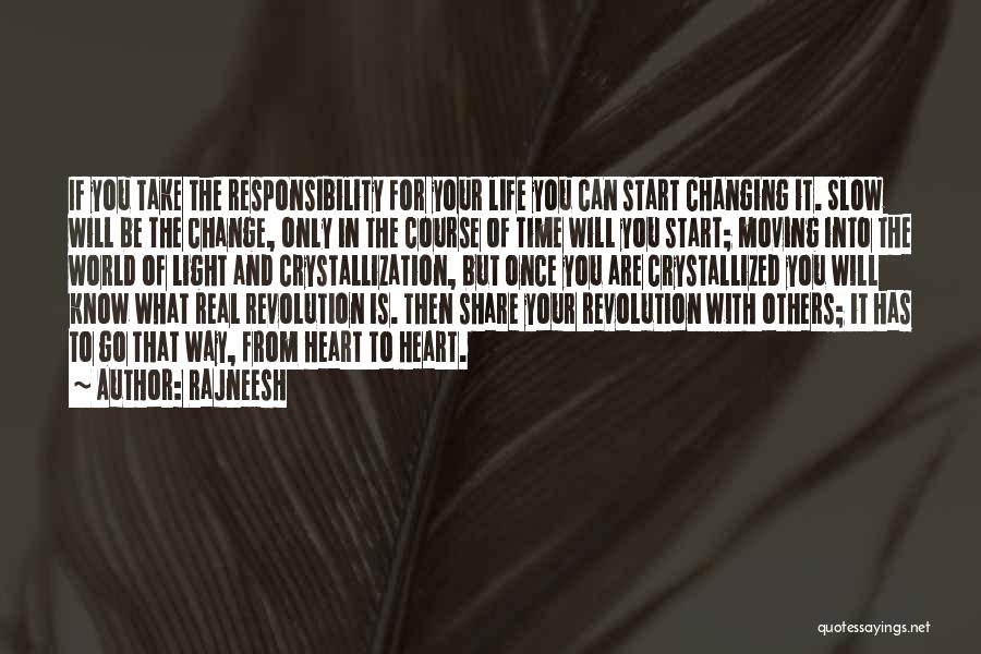 Rajneesh Quotes: If You Take The Responsibility For Your Life You Can Start Changing It. Slow Will Be The Change, Only In