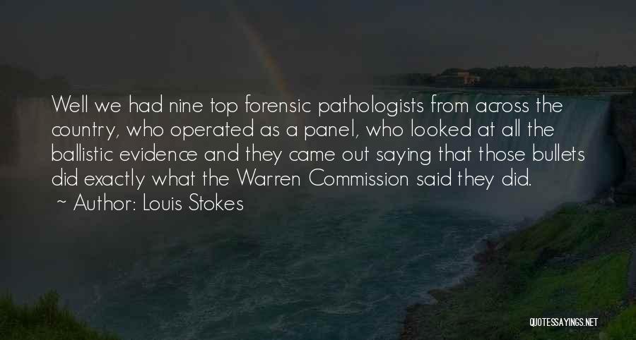 Louis Stokes Quotes: Well We Had Nine Top Forensic Pathologists From Across The Country, Who Operated As A Panel, Who Looked At All