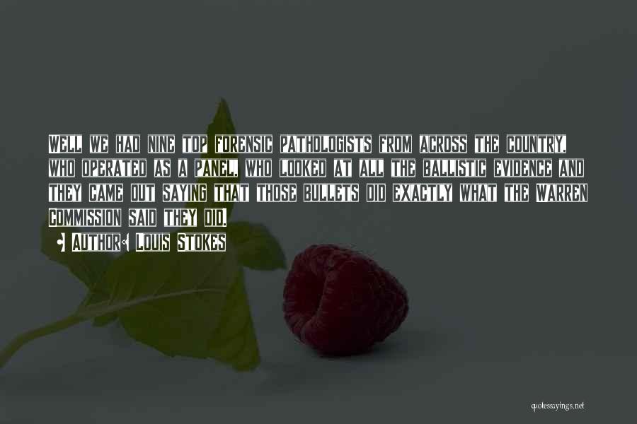 Louis Stokes Quotes: Well We Had Nine Top Forensic Pathologists From Across The Country, Who Operated As A Panel, Who Looked At All