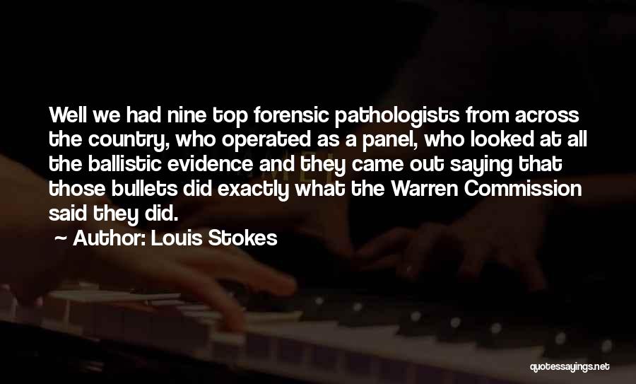 Louis Stokes Quotes: Well We Had Nine Top Forensic Pathologists From Across The Country, Who Operated As A Panel, Who Looked At All