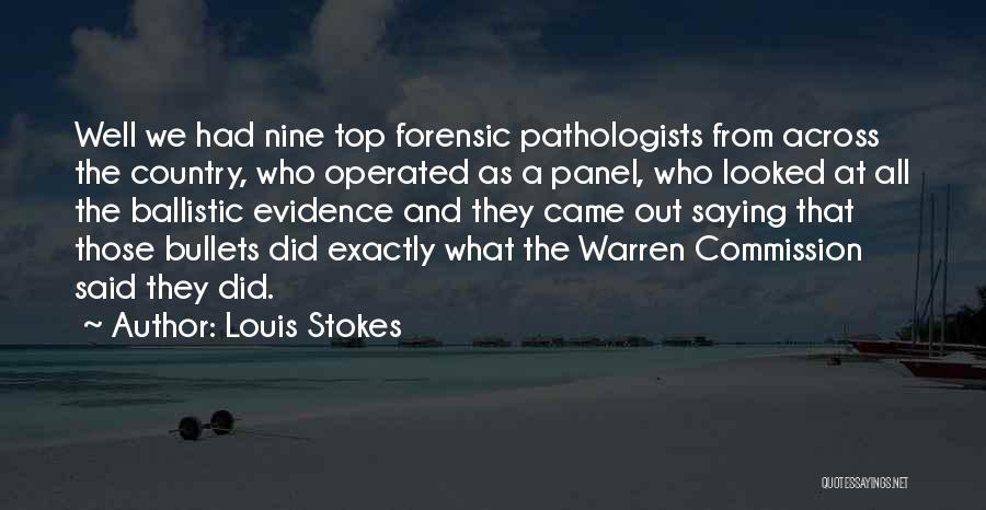 Louis Stokes Quotes: Well We Had Nine Top Forensic Pathologists From Across The Country, Who Operated As A Panel, Who Looked At All