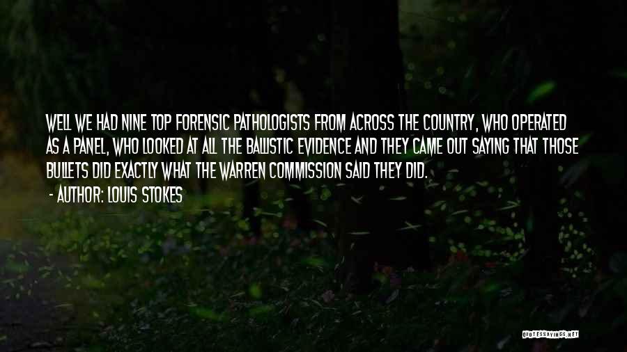 Louis Stokes Quotes: Well We Had Nine Top Forensic Pathologists From Across The Country, Who Operated As A Panel, Who Looked At All