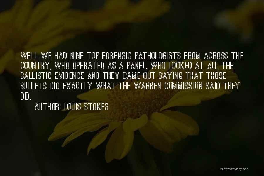 Louis Stokes Quotes: Well We Had Nine Top Forensic Pathologists From Across The Country, Who Operated As A Panel, Who Looked At All