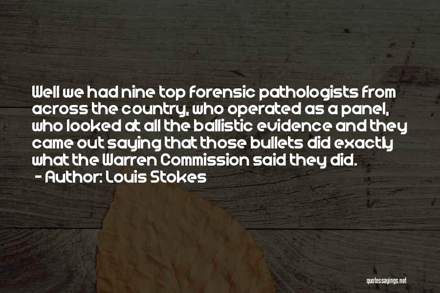 Louis Stokes Quotes: Well We Had Nine Top Forensic Pathologists From Across The Country, Who Operated As A Panel, Who Looked At All