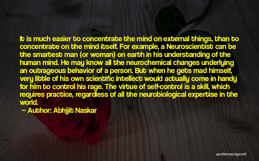 Abhijit Naskar Quotes: It Is Much Easier To Concentrate The Mind On External Things, Than To Concentrate On The Mind Itself. For Example,