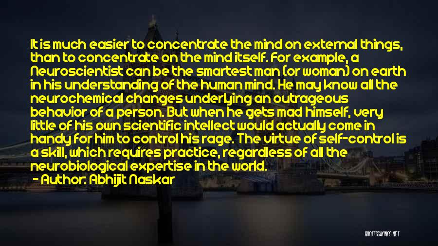 Abhijit Naskar Quotes: It Is Much Easier To Concentrate The Mind On External Things, Than To Concentrate On The Mind Itself. For Example,