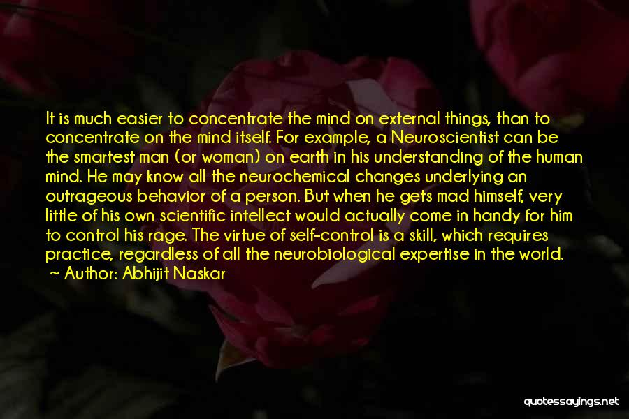 Abhijit Naskar Quotes: It Is Much Easier To Concentrate The Mind On External Things, Than To Concentrate On The Mind Itself. For Example,