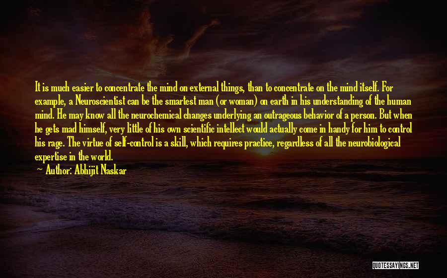 Abhijit Naskar Quotes: It Is Much Easier To Concentrate The Mind On External Things, Than To Concentrate On The Mind Itself. For Example,