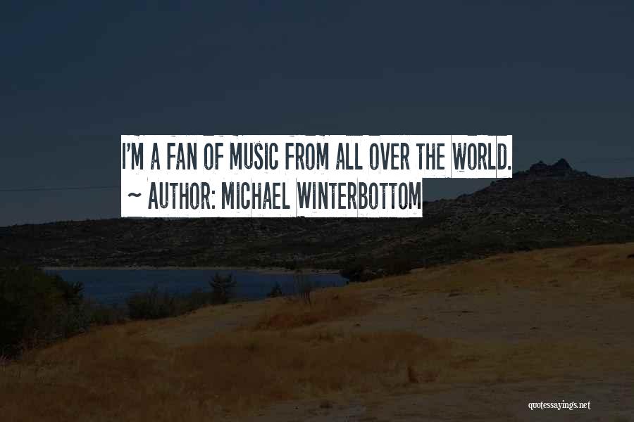 Michael Winterbottom Quotes: I'm A Fan Of Music From All Over The World.