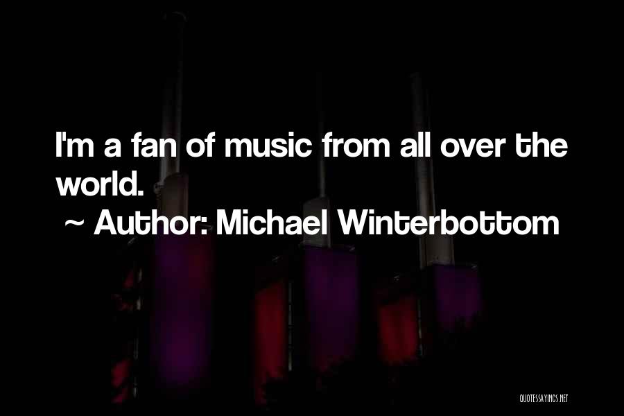 Michael Winterbottom Quotes: I'm A Fan Of Music From All Over The World.