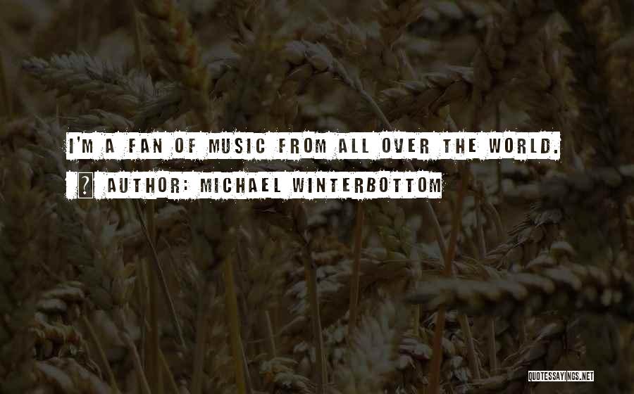 Michael Winterbottom Quotes: I'm A Fan Of Music From All Over The World.