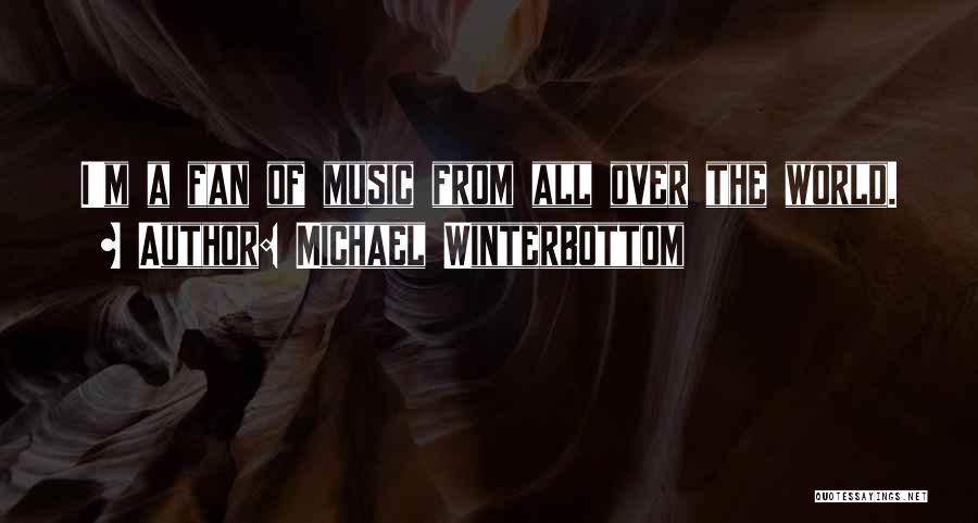 Michael Winterbottom Quotes: I'm A Fan Of Music From All Over The World.