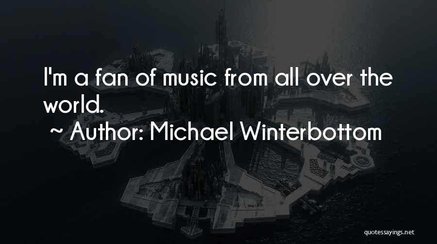 Michael Winterbottom Quotes: I'm A Fan Of Music From All Over The World.