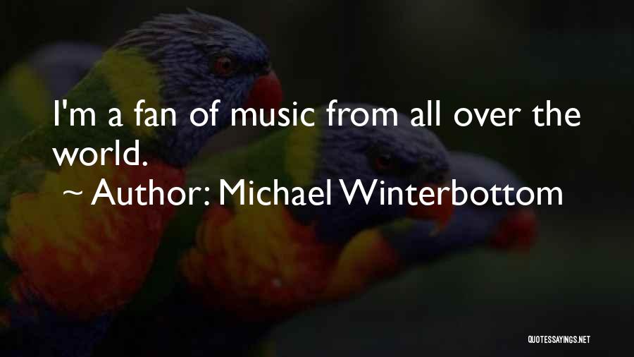 Michael Winterbottom Quotes: I'm A Fan Of Music From All Over The World.