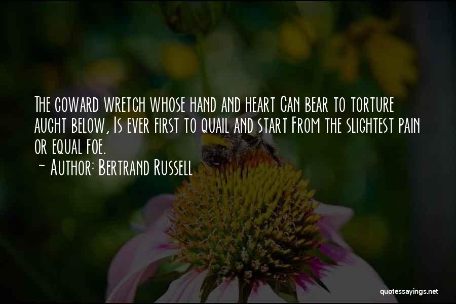 Bertrand Russell Quotes: The Coward Wretch Whose Hand And Heart Can Bear To Torture Aught Below, Is Ever First To Quail And Start