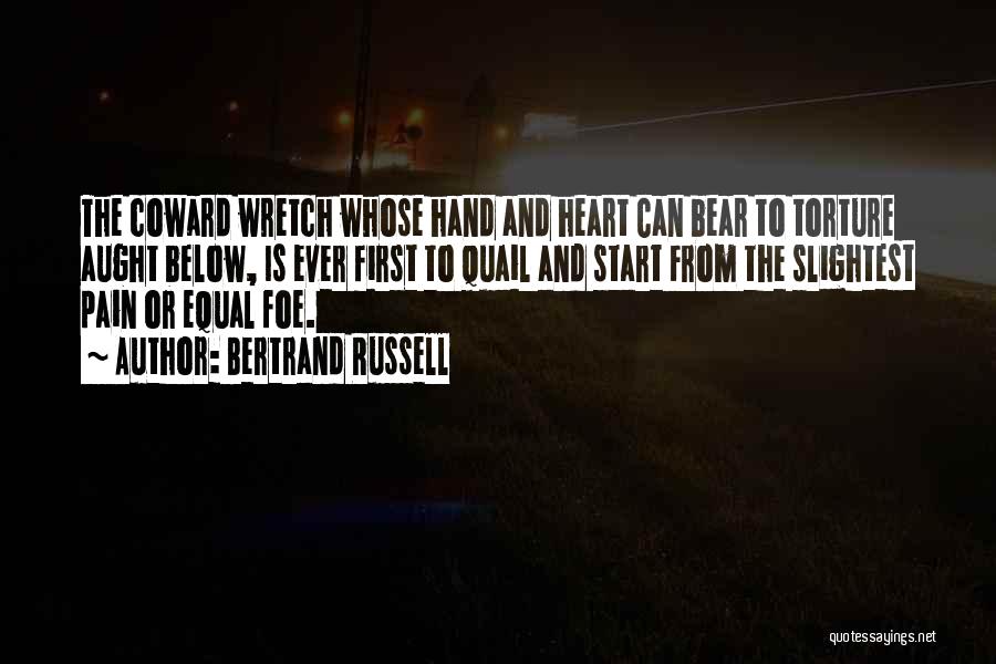 Bertrand Russell Quotes: The Coward Wretch Whose Hand And Heart Can Bear To Torture Aught Below, Is Ever First To Quail And Start