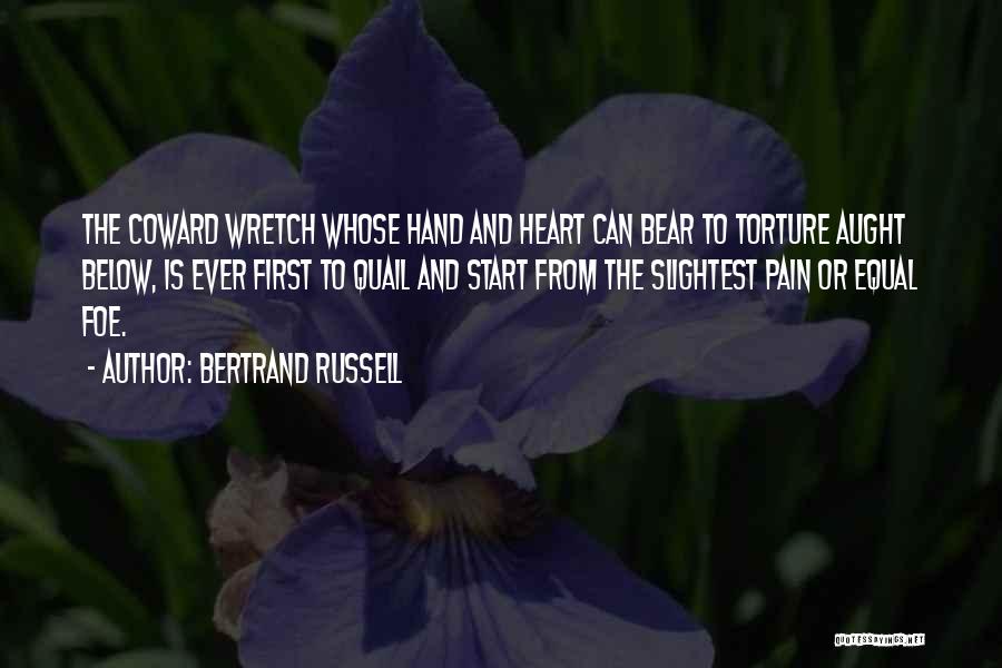 Bertrand Russell Quotes: The Coward Wretch Whose Hand And Heart Can Bear To Torture Aught Below, Is Ever First To Quail And Start