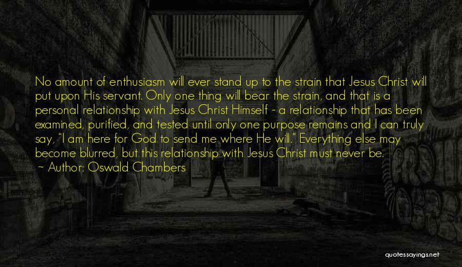 Oswald Chambers Quotes: No Amount Of Enthusiasm Will Ever Stand Up To The Strain That Jesus Christ Will Put Upon His Servant. Only