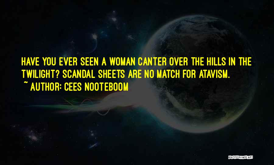 Cees Nooteboom Quotes: Have You Ever Seen A Woman Canter Over The Hills In The Twilight? Scandal Sheets Are No Match For Atavism.