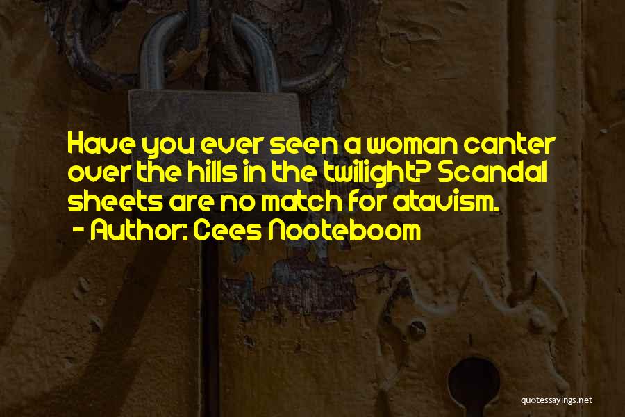 Cees Nooteboom Quotes: Have You Ever Seen A Woman Canter Over The Hills In The Twilight? Scandal Sheets Are No Match For Atavism.