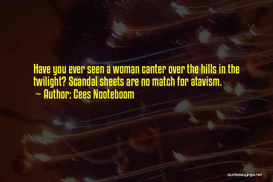 Cees Nooteboom Quotes: Have You Ever Seen A Woman Canter Over The Hills In The Twilight? Scandal Sheets Are No Match For Atavism.