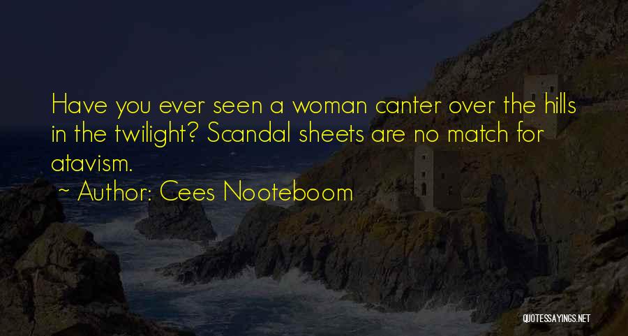 Cees Nooteboom Quotes: Have You Ever Seen A Woman Canter Over The Hills In The Twilight? Scandal Sheets Are No Match For Atavism.