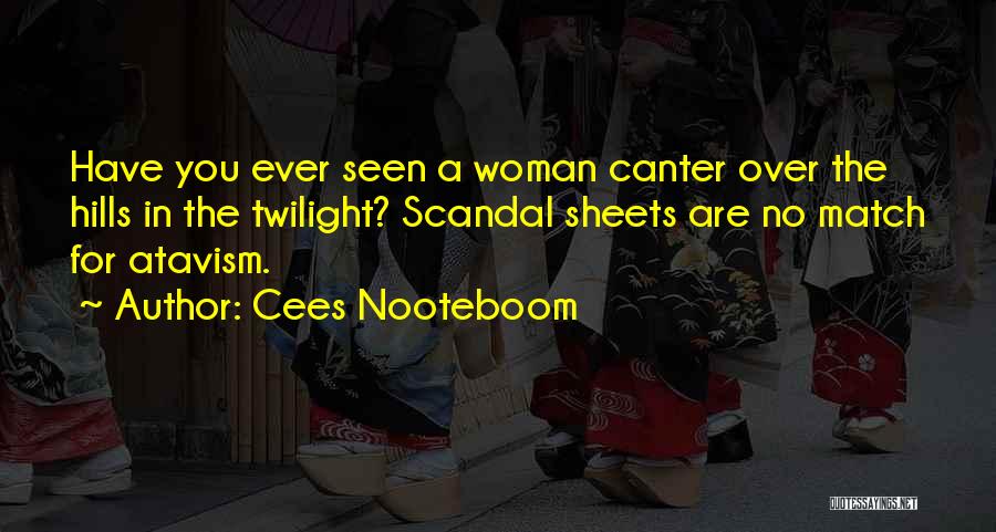 Cees Nooteboom Quotes: Have You Ever Seen A Woman Canter Over The Hills In The Twilight? Scandal Sheets Are No Match For Atavism.