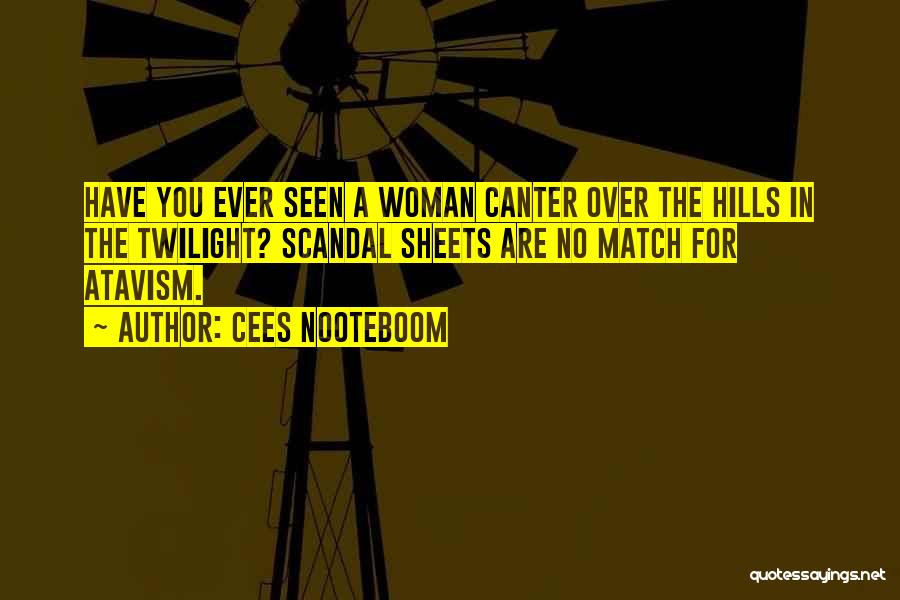 Cees Nooteboom Quotes: Have You Ever Seen A Woman Canter Over The Hills In The Twilight? Scandal Sheets Are No Match For Atavism.