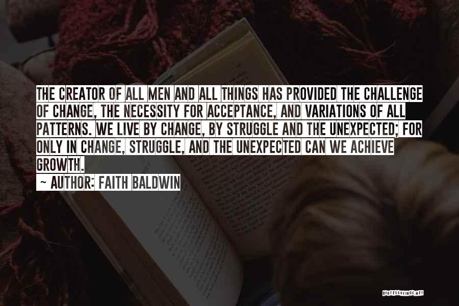 Faith Baldwin Quotes: The Creator Of All Men And All Things Has Provided The Challenge Of Change, The Necessity For Acceptance, And Variations