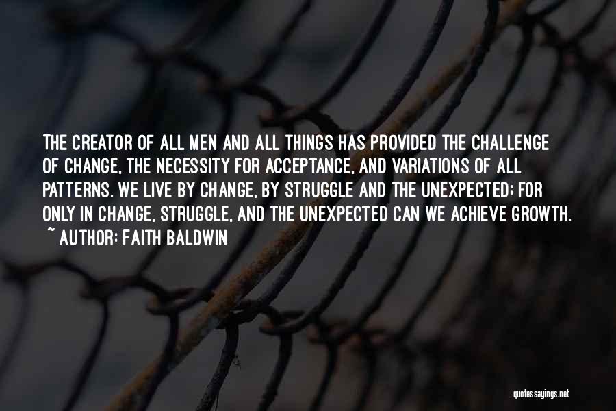 Faith Baldwin Quotes: The Creator Of All Men And All Things Has Provided The Challenge Of Change, The Necessity For Acceptance, And Variations