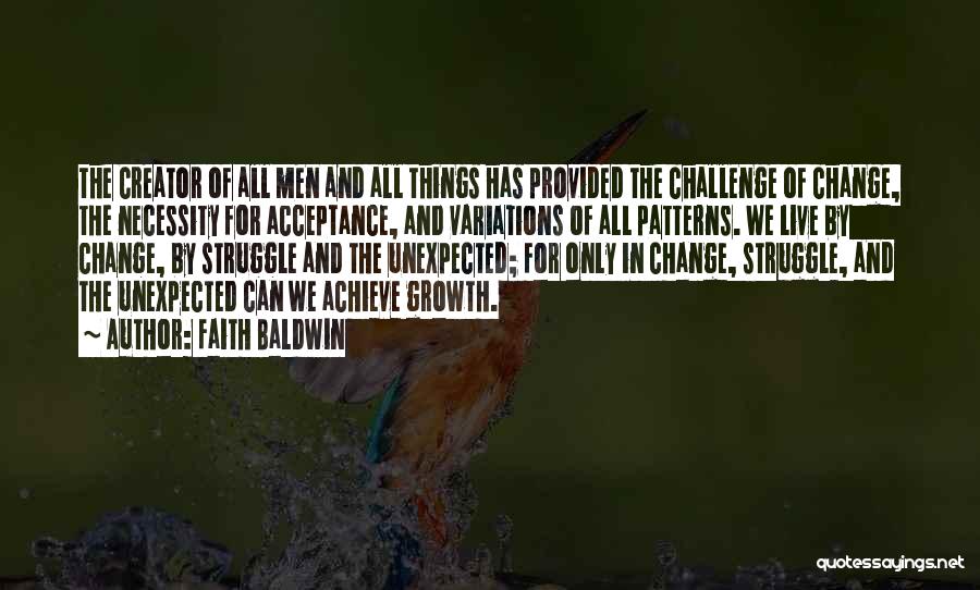 Faith Baldwin Quotes: The Creator Of All Men And All Things Has Provided The Challenge Of Change, The Necessity For Acceptance, And Variations