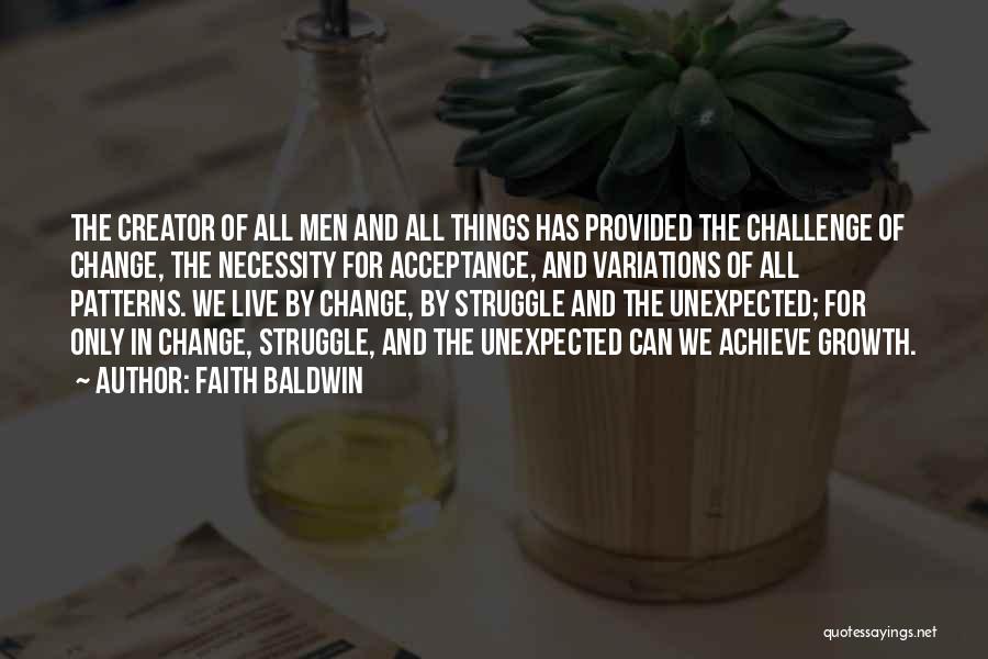 Faith Baldwin Quotes: The Creator Of All Men And All Things Has Provided The Challenge Of Change, The Necessity For Acceptance, And Variations