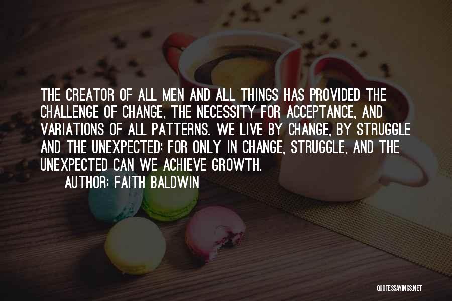 Faith Baldwin Quotes: The Creator Of All Men And All Things Has Provided The Challenge Of Change, The Necessity For Acceptance, And Variations