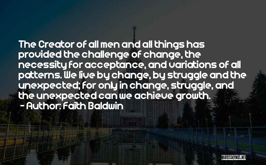 Faith Baldwin Quotes: The Creator Of All Men And All Things Has Provided The Challenge Of Change, The Necessity For Acceptance, And Variations