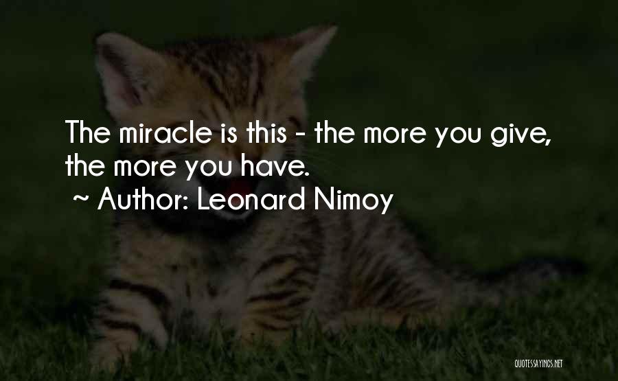 Leonard Nimoy Quotes: The Miracle Is This - The More You Give, The More You Have.
