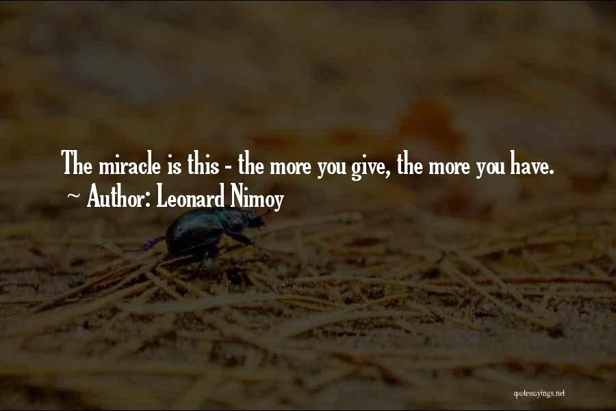 Leonard Nimoy Quotes: The Miracle Is This - The More You Give, The More You Have.