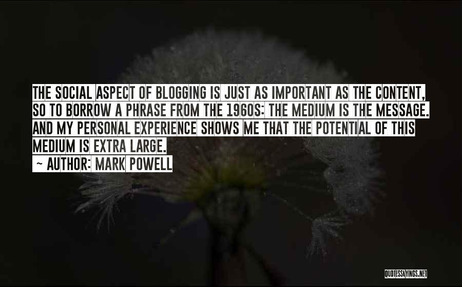 Mark Powell Quotes: The Social Aspect Of Blogging Is Just As Important As The Content, So To Borrow A Phrase From The 1960s: