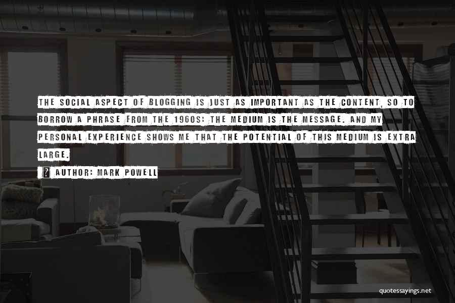 Mark Powell Quotes: The Social Aspect Of Blogging Is Just As Important As The Content, So To Borrow A Phrase From The 1960s:
